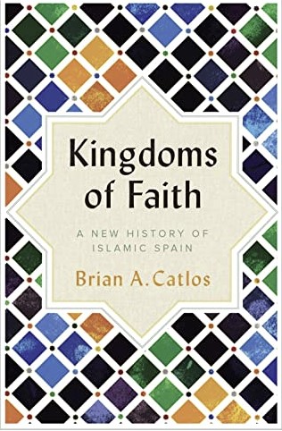 Kingdoms of Faith: A New History of Islamic Spain