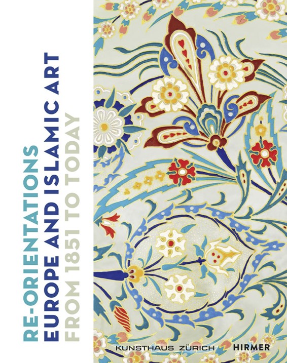 RE-ORIENTATIONS: EUROPE AND ISLAMIC ART FROM 1851 TO TODAY